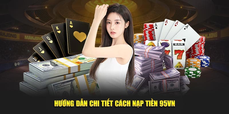 Hướng Dẫn Nạp Tiền 95VN Nhanh Chóng Và An Toàn Nhất 1 Hướng dẫn chi tiết quy trình nạp tiền 95VN