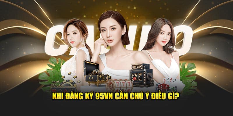 Đăng Ký 95VN - Chìa Khóa Mở Ra Thế Giới Giải Trí Đỉnh Cao 4 Khi đăng ký 95VN cần chú ý điều gì?