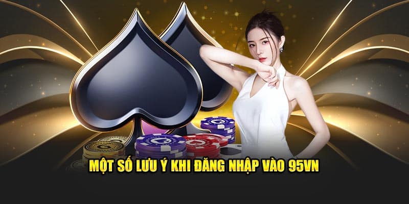 Đăng Nhập 95VN - Truy Cập Nhà Cái Nhanh Chóng, An Toàn 3 Một số lưu ý khi đăng nhập vào 95VN dành cho hội viên