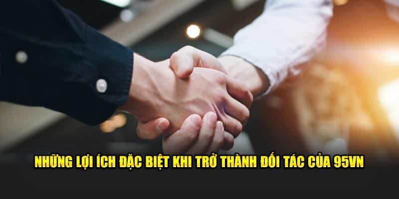 Đại Lý 95VN - Cơ Hội Kiếm Tiền Online Không Giới Hạn 1 Những lợi ích đặc biệt khi trở thành đối tác của 95VN