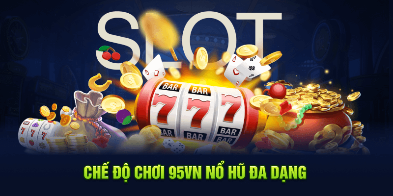 95VN Nổ Hũ – Cách Chơi Hiệu Quả Giúp Bạn Trúng Lớn 2 Chế độ chơi 95VN nổ hũ đa dạng