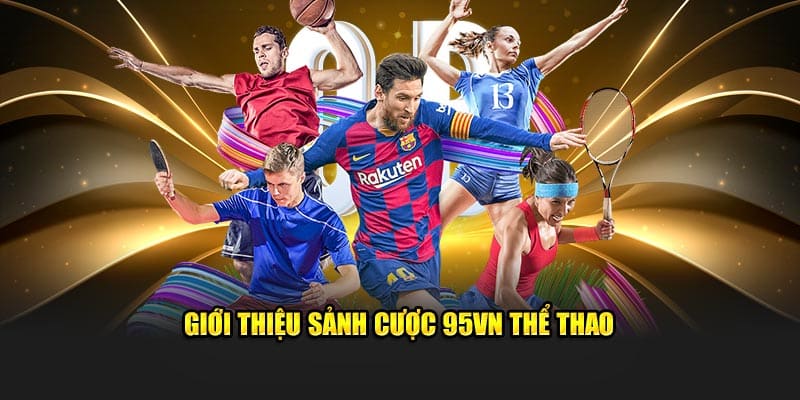 95VN Thể Thao - Trải Nghiệm Cá Cược Uy Tín, Nhanh Chóng 1 Giới thiệu sảnh cược 95VN thể thao