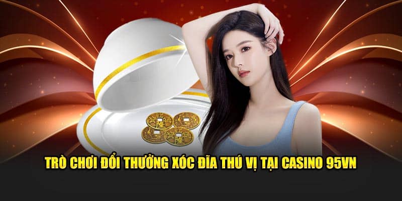 95VN Casino - Sân Chơi Cá Cược Mang Đẳng Cấp Quốc Tế 2024 2 Trò chơi đổi thưởng Xóc đĩa thú vị tại Casino 95VN